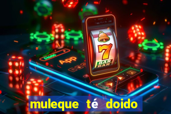 muleque té doido 4 filme completo dublado